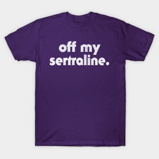 Off My Sertraline / Humorous Typography Design T-Shirt